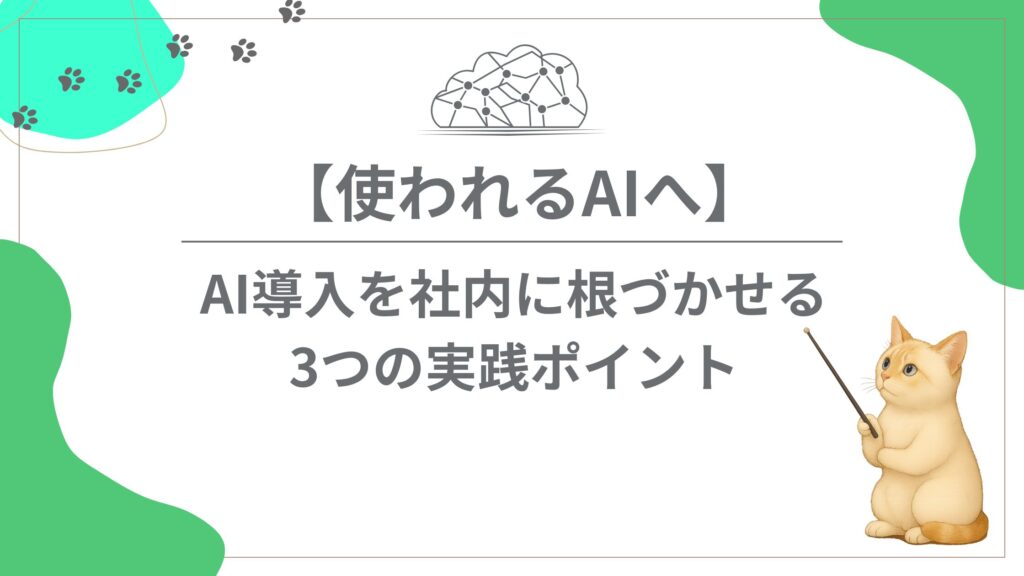 【使われるAIへ】AI導入を社内に根づかせる3つの実践ポイント