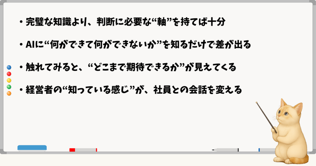 このセクションで伝える小結論：完璧な知識は必要ない／知るべきは“何が得意で何が苦手か”／目的を持って触ることで判断軸ができる／社員との対話の質が変わる