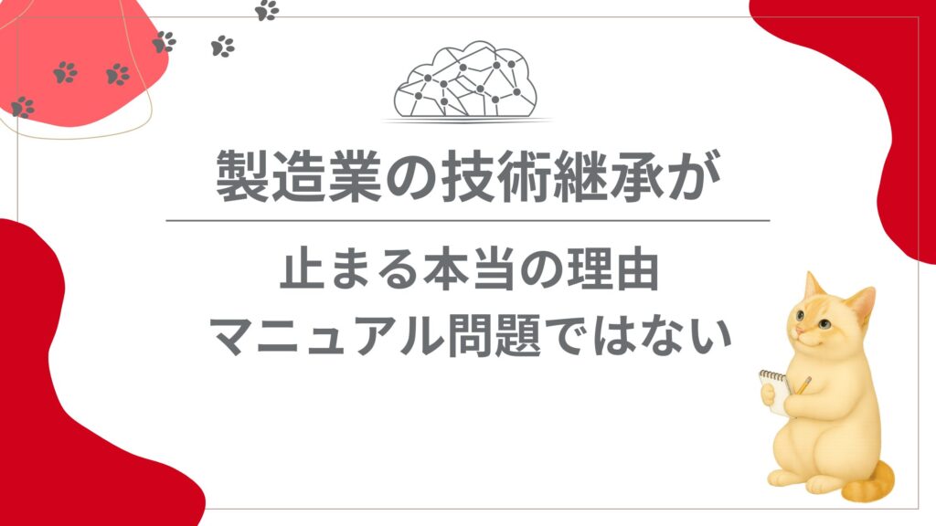 製造業の技術継承が止まる本当の理由：マニュアル問題ではない